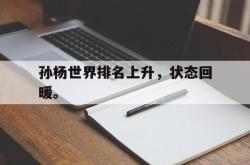 LD 乐动APP下载-孙杨世界排名上升，状态回暖。