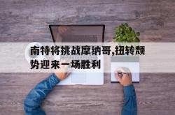 乐动体育-南特将挑战摩纳哥,扭转颓势迎来一场胜利