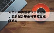 乐动体育-云达不莱梅憾平沃尔夫斯堡，流利配合施蒂芬斯披莫贡献助攻