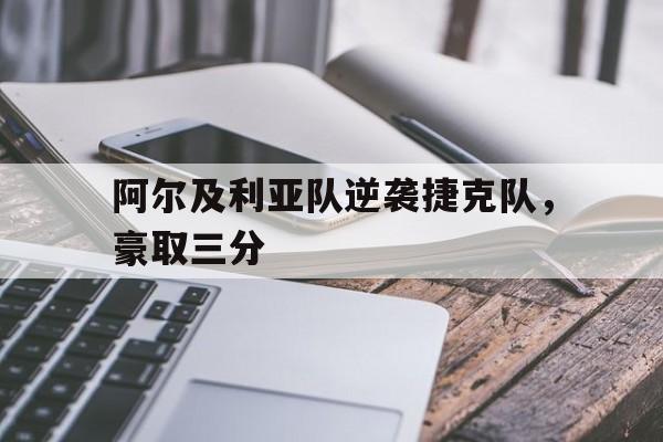 阿尔及利亚队逆袭捷克队，豪取三分